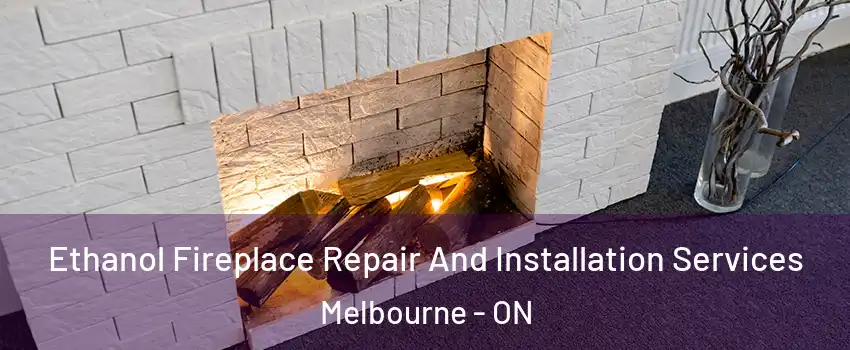  Ethanol Fireplace Repair And Installation Services Melbourne - ON