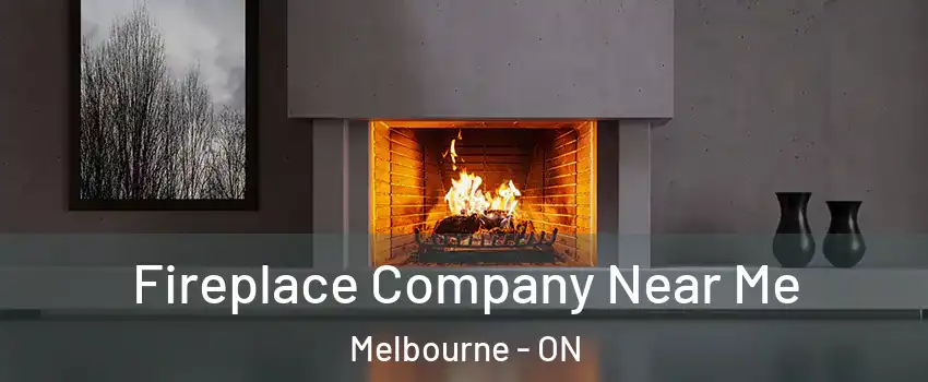  Fireplace Company Near Me Melbourne - ON