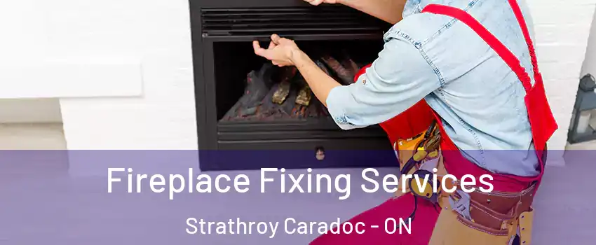  Fireplace Fixing Services Strathroy Caradoc - ON