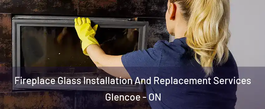  Fireplace Glass Installation And Replacement Services Glencoe - ON