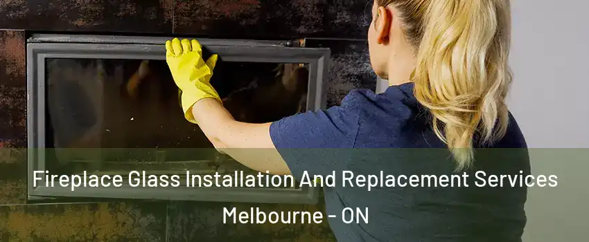  Fireplace Glass Installation And Replacement Services Melbourne - ON