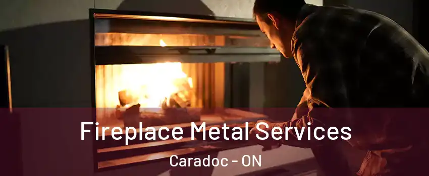  Fireplace Metal Services Caradoc - ON