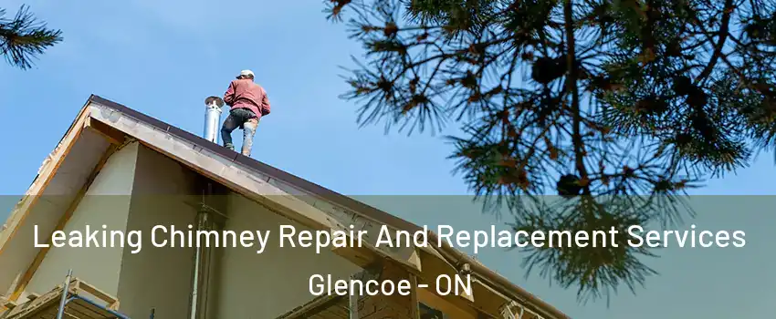  Leaking Chimney Repair And Replacement Services Glencoe - ON