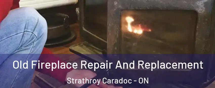  Old Fireplace Repair And Replacement Strathroy Caradoc - ON