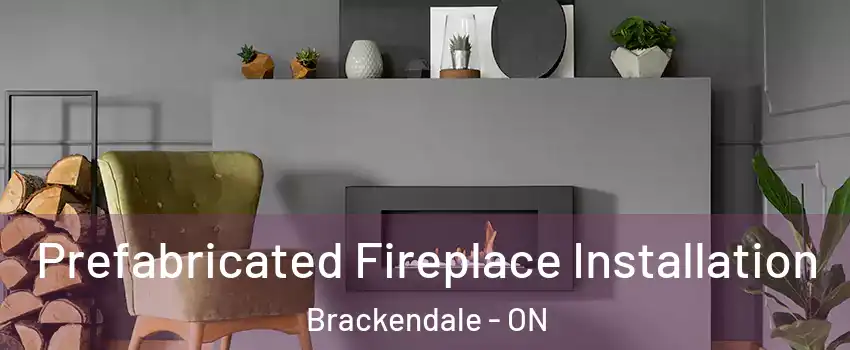  Prefabricated Fireplace Installation Brackendale - ON