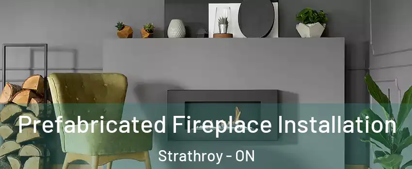  Prefabricated Fireplace Installation Strathroy - ON