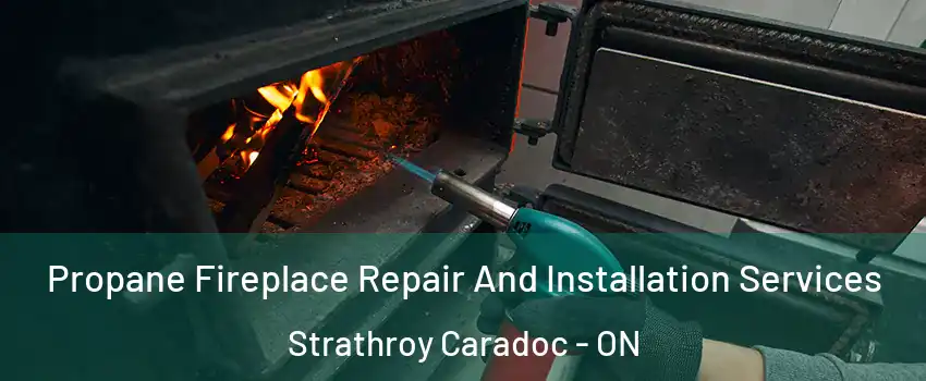  Propane Fireplace Repair And Installation Services Strathroy Caradoc - ON