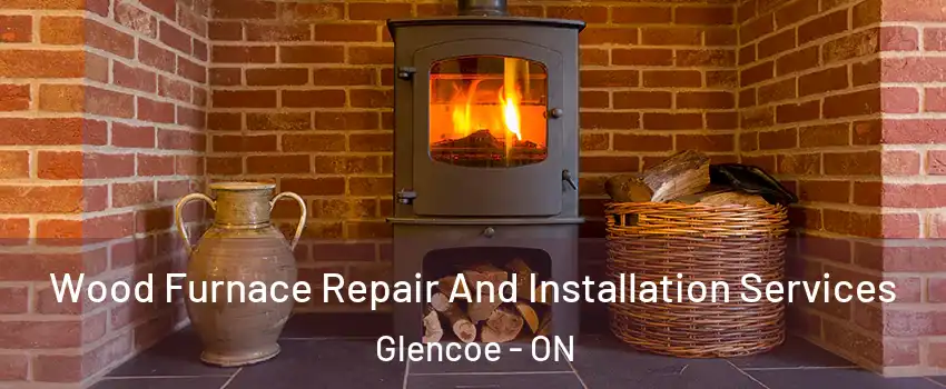  Wood Furnace Repair And Installation Services Glencoe - ON