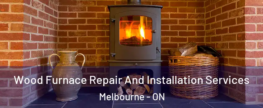  Wood Furnace Repair And Installation Services Melbourne - ON