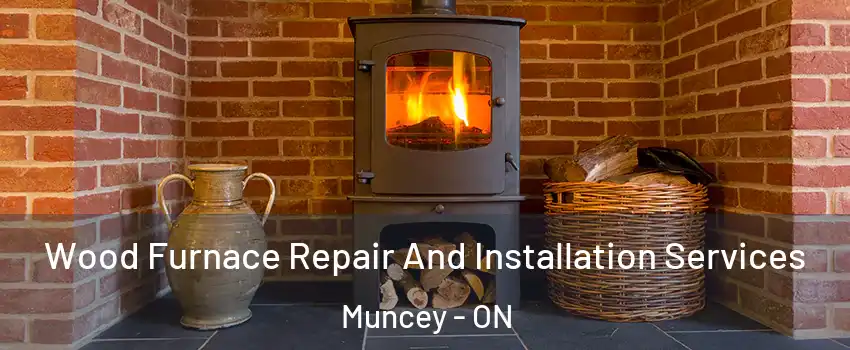  Wood Furnace Repair And Installation Services Muncey - ON